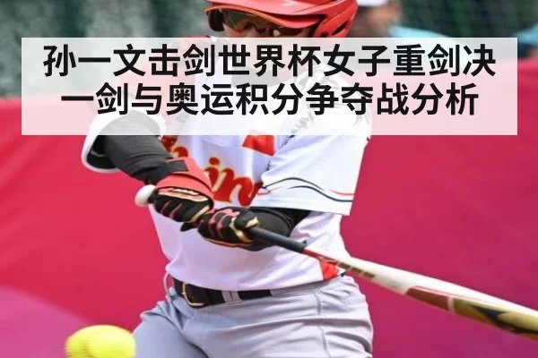 孙一文击剑世界杯女子重剑决一剑与奥运积分争夺战分析